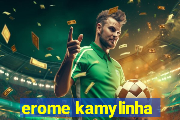 erome kamylinha